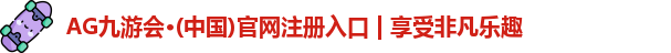 AG九游会·(中国)官网注册入口 | 享受非凡乐趣